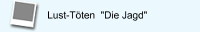 Lust-Töten  "Die Jagd"