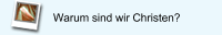 Warum sind wir Christen?